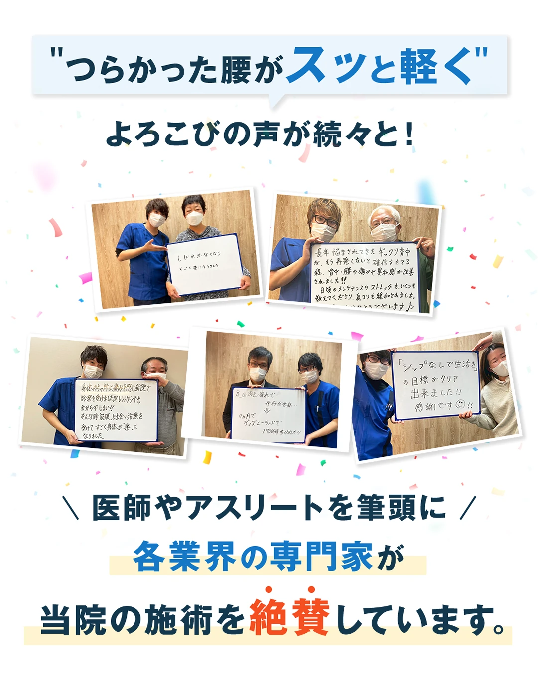 「つらかった腰がスッと軽く」と、よろこびの声が続々。医師やアスリートを筆頭に、各業界の専門家が当院の施術を絶賛しています。